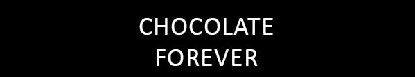 Chocolate forever